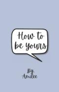 How To Be Yours