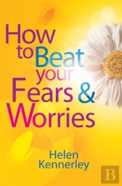 How To Beat Your Fears And Worries