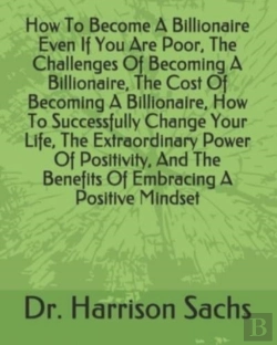 Bertrand.pt - How To Become A Billionaire Even If You Are Poor, The Challenges Of Becoming A Billionaire, The Cost Of Becoming A Billionaire, How To Successfully Change Your Life, The Extraordinary Power Of Positiv