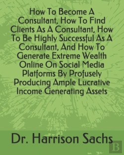 Bertrand.pt - How To Become A Consultant, How To Find Clients As A Consultant, How To Be Highly Successful As A Consultant, And How To Generate Extreme Wealth Online On Social Media Platforms By Profusely Producing