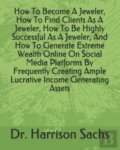 How To Become A Jeweler, How To Find Clients As A Jeweler, How To Be Highly Successful As A Jeweler, And How To Generate Extreme Wealth Online On Social Media Platforms By Frequently Creating Ample Lu