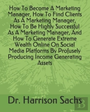 How To Become A Marketing Manager, How To Find Clients As A Marketing Manager, How To Be Highly Successful As A Marketing Manager, And How To Generate Extreme Wealth Online On Social Media Platforms B