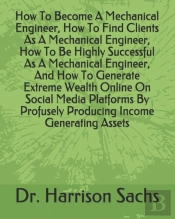 How To Become A Mechanical Engineer, How To Find Clients As A Mechanical Engineer, How To Be Highly Successful As A Mechanical Engineer, And How To Generate Extreme Wealth Online On Social Media Platf