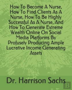 Bertrand.pt - How To Become A Nurse, How To Find Clients As A Nurse, How To Be Highly Successful As A Nurse, And How To Generate Extreme Wealth Online On Social Media Platforms By Profusely Producing Ample Lucrativ
