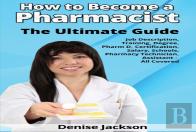How To Become A Pharmacist The Ultimate Guide Job Description, Training, Degree, Pharm D, Certification, Salary, Schools, Pharmacy Tech, Technician, Assistant - All Covered