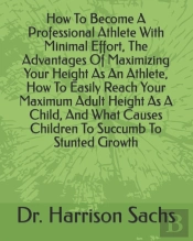 How To Become A Professional Athlete With Minimal Effort, The Advantages Of Maximizing Your Height As An Athlete, How To Easily Reach Your Maximum Adult Height As A Child, And What Causes Children To 
