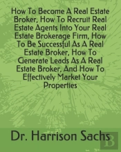 How To Become A Real Estate Broker, How To Recruit Real Estate Agents Into Your Real Estate Brokerage Firm, How To Be Successful As A Real Estate Broker, How To Generate Leads As A Real Estate Broker,