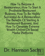 How To Become A Restaurateur, How To Start A Profitable Restaurant Business, How To Be Highly Successful As A Restaurateur, The Benefits Of Starting A Restaurant Business, And How To Generate Extreme 