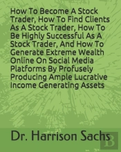 How To Become A Stock Trader, How To Find Clients As A Stock Trader, How To Be Highly Successful As A Stock Trader, And How To Generate Extreme Wealth Online On Social Media Platforms By Profusely Pro