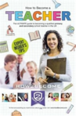 How To Become A Teacher: The Ultimate Guide To Becoming A Qualified Primary Or Secondary School Teacher In The Uk