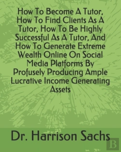 Bertrand.pt - How To Become A Tutor, How To Find Clients As A Tutor, How To Be Highly Successful As A Tutor, And How To Generate Extreme Wealth Online On Social Media Platforms By Profusely Producing Ample Lucrativ