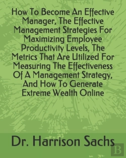 Bertrand.pt - How To Become An Effective Manager, The Effective Management Strategies For Maximizing Employee Productivity Levels, The Metrics That Are Utilized For Measuring The Effectiveness Of A Management Strat