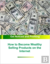 How To Become Wealthy Selling Products On The Internet