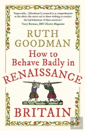 How To Behave Badly In Renaissance Britain
