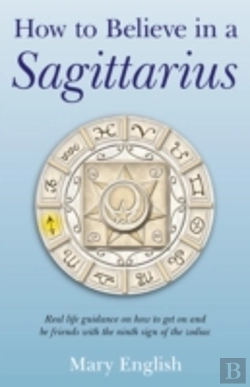 Bertrand.pt - How To Believe In A Sagittarius Â€“ Real Life Guidance On How To Get On And Be Friends With The Ninth Sign Of The Zodiac