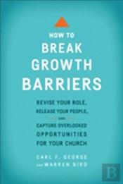 How To Break Growth Barriers Â€“ Revise Your Role, Release Your People, And Capture Overlooked Opportunities For Your Church
