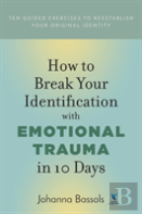 How To Break Your Identification With Emotional Trauma In 10 Days