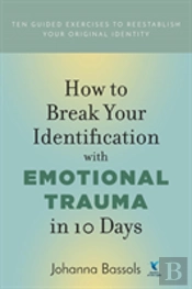 How To Break Your Identification With Emotional Trauma In 10 Days