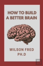 How To Build A Better Brain