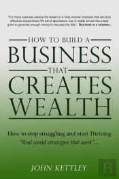 How To Build A Business That Creates Wea