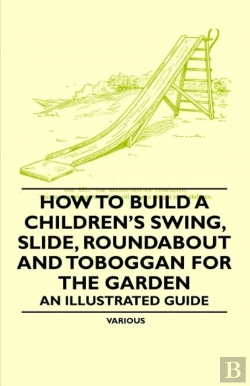 Bertrand.pt - How To Build A Children'S Swing, Slide, Roundabout And Toboggan For The Garden - An Illustrated Guide