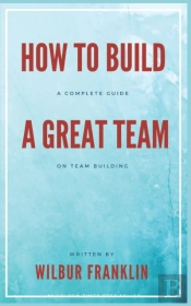 How To Build A Great Team