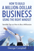 How To Build A Million-Dollar Business Using The Right Mindset