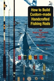 How To Build Custom-Made Handcrafted Fishing Rods