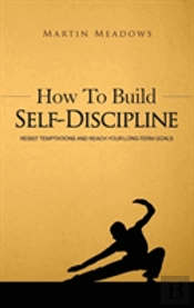 How To Build Self-Discipline