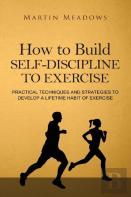 How To Build Self-Discipline To Exercise