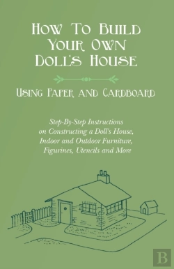 Bertrand.pt - How To Build Your Own Doll'S House, Using Paper And Cardboard. Step-By-Step Instructions On Constructing A Doll'S House, Indoor And Outdoor Furniture, Figurines, Utencils And More