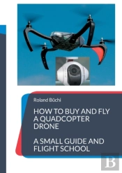 How To Buy And Fly A Quadcopter Drone