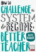 How To Challenge The System And Become A Better Teacher