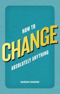 How To Change Absolutely Anything