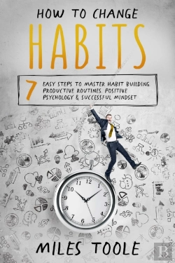 Bertrand.pt - How To Change Habits: 7 Easy Steps To Master Habit Building, Productive Routines, Positive Psychology & Successful Mindset