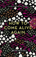 How To Come Alive Again