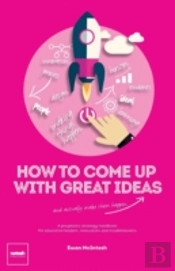 How To Come Up With Great Ideas And Actually Make Them Happen