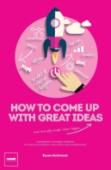 How To Come Up With Great Ideas And Actually Make Them Happen