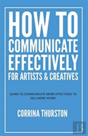 How To Communicate Effectively - For Artists And Creatives