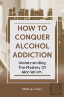 How To Conquer Alcohol Addiction