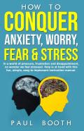 How To Conquer Anxiety, Worry, Fear And Stress