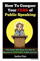 How To Conquer Your Fear Of Public Speaking