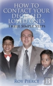 How To Contact Your Deceased Loved Ones:  Three Simple Steps