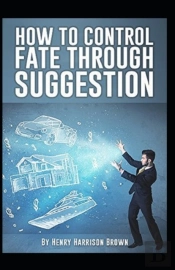 How To Control Fate Through Suggestion; Illustrated