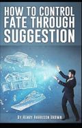 How To Control Fate Through Suggestion Illustrated