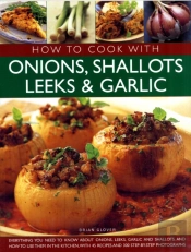 How To Cook With Onions, Shallots, Leeks And Garlic