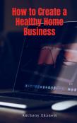 How To Create A Healthy Home Business