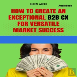 Bertrand.pt - How To Create An Exceptional B2b Cx For Success In A Versatile Market (Audiobook)