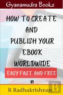 How To Create And Publish Your Ebook World Wide, Easy Fast And Free