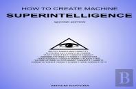 How To Create Machine Superintelligence